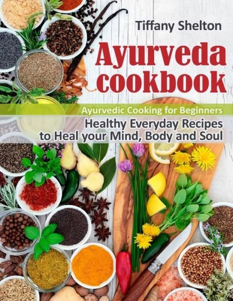 Ayurveda Cookbook - Tiffany Shelton - Livres - Oksana Alieksandrova - 9781087809236 - 11 octobre 2019