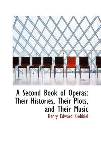 A Second Book of Operas: Their Histories, Their Plots, and Their Music - Henry Edward Krehbiel - Books - BiblioLife - 9781103910236 - April 10, 2009