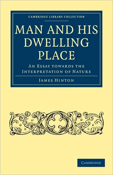 Cover for James Hinton · Man and his Dwelling Place: An Essay towards the Interpretation of Nature - Cambridge Library Collection - Science and Religion (Taschenbuch) (2009)