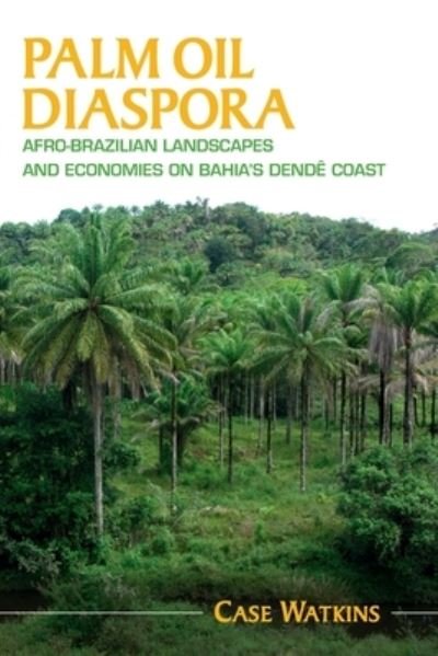 Cover for Watkins, Case (James Madison University, Virginia) · Palm Oil Diaspora: Afro-Brazilian Landscapes and Economies on Bahia's Dende Coast - Afro-Latin America (Paperback Bog) (2023)