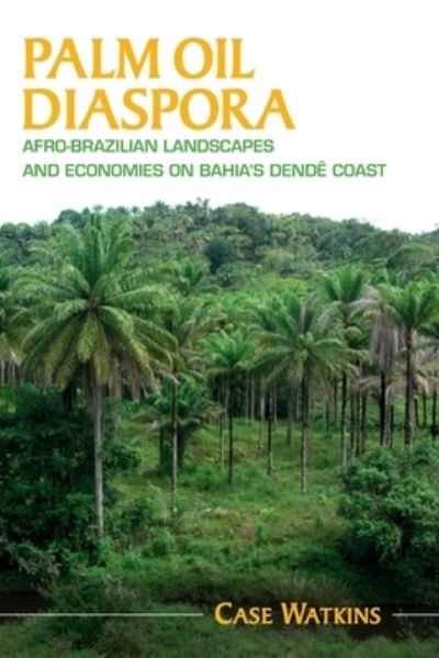 Cover for Watkins, Case (James Madison University, Virginia) · Palm Oil Diaspora: Afro-Brazilian Landscapes and Economies on Bahia's Dende Coast - Afro-Latin America (Paperback Book) (2023)