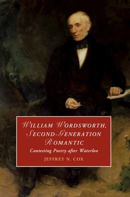 Cover for Cox, Jeffrey (University of Colorado Boulder) · William Wordsworth, Second-Generation Romantic: Contesting Poetry after Waterloo - Cambridge Studies in Romanticism (Pocketbok) (2023)