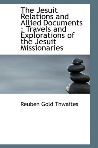 Cover for Reuben Gold Thwaites · The Jesuit Relations and Allied Documents: Travels and Explorations of the Jesuit Missionaries (Hardcover Book) (2009)