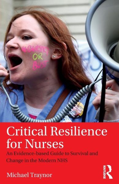 Cover for Traynor, Michael (Middlesex University, UK) · Critical Resilience for Nurses: An Evidence-Based Guide to Survival and Change in the Modern NHS (Paperback Book) (2017)