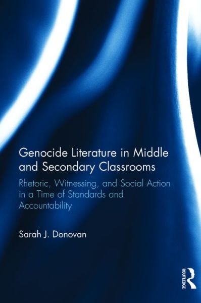 Cover for Sarah Donovan · Genocide Literature in Middle and Secondary Classrooms: Rhetoric, Witnessing, and Social Action in a Time of Standards and Accountability (Hardcover Book) (2016)