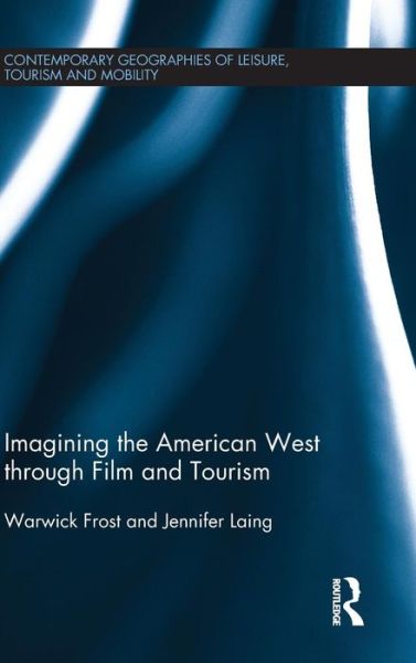 Cover for Warwick Frost · Imagining the American West through Film and Tourism - Contemporary Geographies of Leisure, Tourism and Mobility (Hardcover Book) (2015)