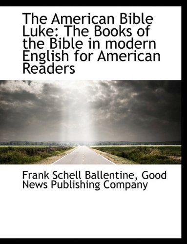Cover for Frank Schell Ballentine · The American Bible Luke: the Books of the Bible in Modern English for American Readers (Hardcover bog) (2010)