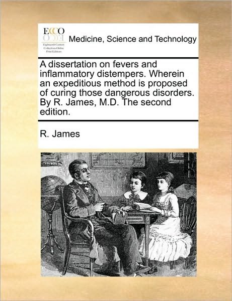 Cover for R James · A Dissertation on Fevers and Inflammatory Distempers. Wherein an Expeditious Method is Proposed of Curing Those Dangerous Disorders. by R. James, M.d. T (Paperback Book) (2010)