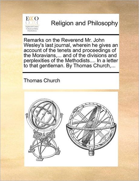 Cover for Thomas Church · Remarks on the Reverend Mr. John Wesley's Last Journal, Wherein He Gives an Account of the Tenets and Proceedings of the Moravians,... and of the ... to That Gentleman. by Thomas Church,... (Pocketbok) (2011)