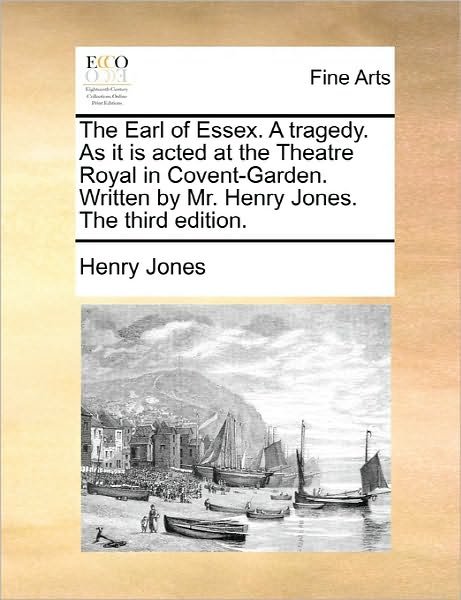 Cover for Henry Jones · The Earl of Essex. a Tragedy. As It is Acted at the Theatre Royal in Covent-garden. Written by Mr. Henry Jones. the Third Edition. (Pocketbok) (2010)