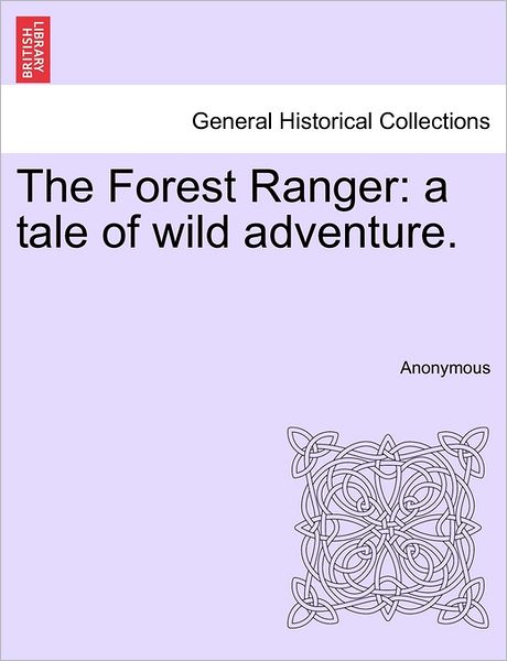 Cover for Anonymous · The Forest Ranger: a Tale of Wild Adventure. (Paperback Book) (2011)