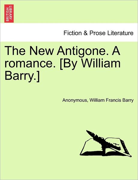Cover for Anonymous · The New Antigone. a Romance. [by William Barry.] (Paperback Book) (2011)