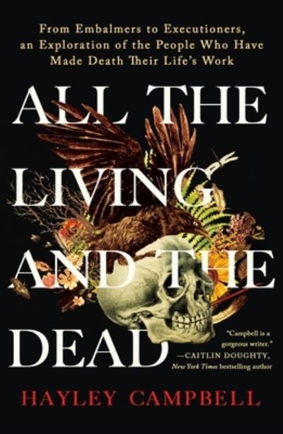 Cover for Hayley Campbell · All the Living and the Dead: From Embalmers to Executioners, an Exploration of the People Who Have Made Death Their Life's Work (Paperback Book) (2023)