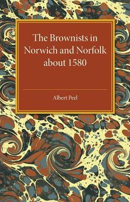 Cover for Albert Peel · The Brownists in Norwich and Norfolk about 1580: Some New Facts, together with 'A Treatise of the Church and the Kingdome of Christ' by R. H. (Robert Harrison), Now Printed for the First Time from the Manuscript in Dr Williams's Library, London (Paperback Book) (2017)