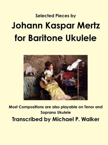 Cover for Michael Walker · Selected Pieces by Johann Kaspar Mertz for Baritone Ukulele (Paperback Book) (2016)