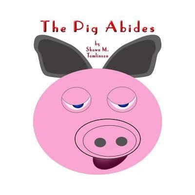 Cover for Shawn M. Tomlinson · The Pig Abides (Paperback Book) (2016)