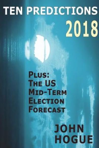 Cover for John Hogue · Ten Predictions 2018 : Plus the US Midterm Election Forecast (Pocketbok) (2018)