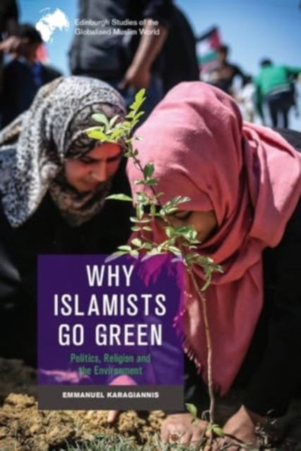 Cover for Emmanuel Karagiannis · Why Islamists Go Green: Politics, Religion and the Environment - Edinburgh Studies of the Globalised Muslim World (Taschenbuch) (2024)