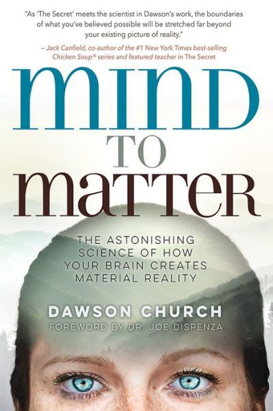 Cover for Church, Dawson, Ph.D. · Mind to Matter: The Astonishing Science of How Your Brain Creates Material Reality (Hardcover bog) (2018)