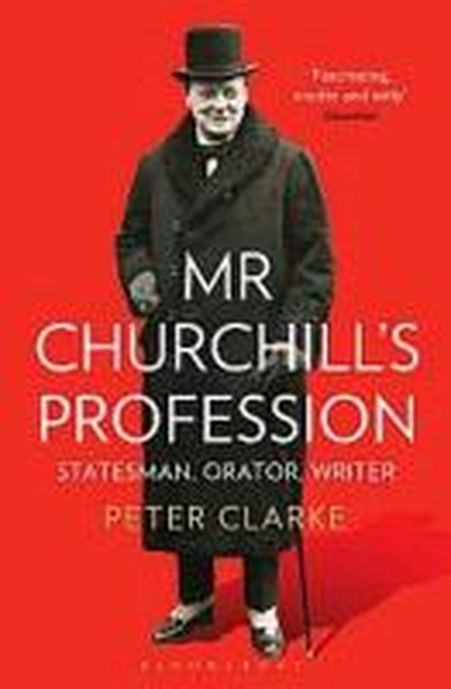 Mr Churchill's Profession: Statesman, Orator, Writer - Peter Clarke - Książki - Bloomsbury Publishing PLC - 9781408831236 - 4 lipca 2013