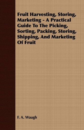 Cover for F. A. Waugh · Fruit Harvesting, Storing, Marketing - a Practical Guide to the Picking, Sorting, Packing, Storing, Shipping, and Marketing of Fruit (Paperback Book) (2008)