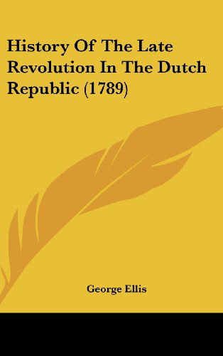 Cover for George Ellis · History of the Late Revolution in the Dutch Republic (1789) (Hardcover Book) (2008)