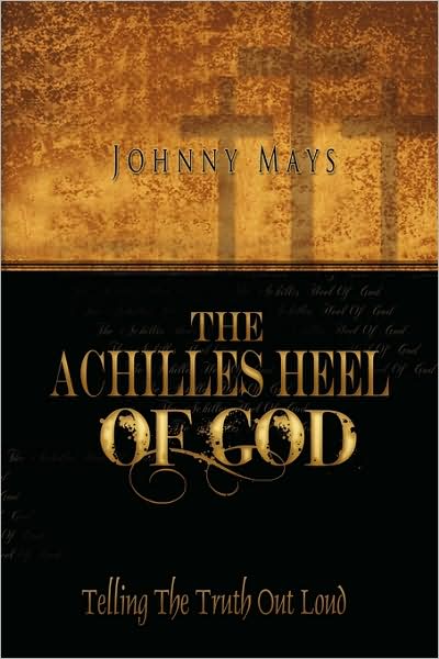 Cover for Johnny Mays · The Achilles Heel of God: Telling the Truth Outloud (Paperback Book) (2009)