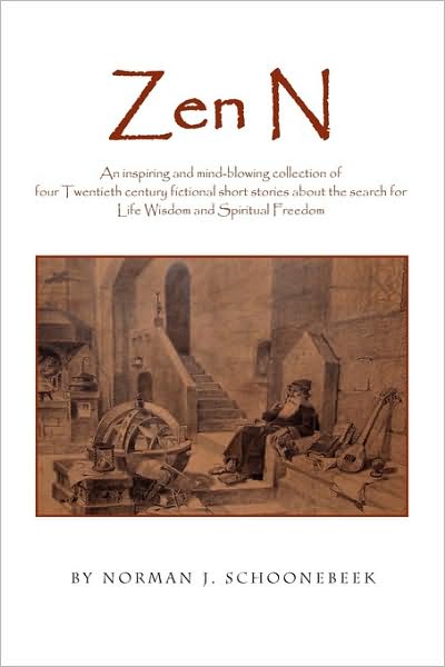 Cover for Norman J Schoonebeek · Zen N: an Inspiring and Mind-blowing Collection of Four Twentieth Century Fictional Short Stories About the Search for Life Wisdom and Spiritual Freedom (Paperback Book) (2009)