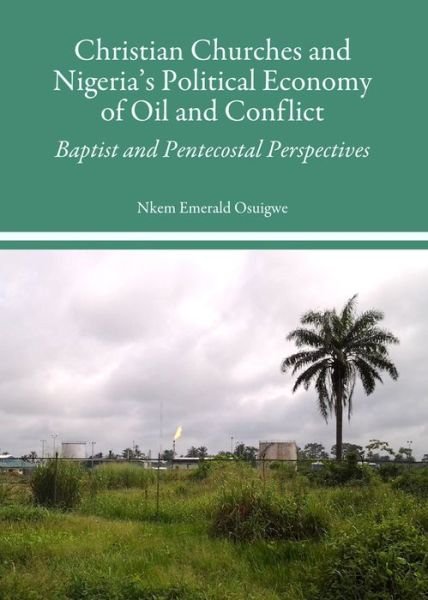 Cover for Nkem Emerald Osuigwe · Christian Churches and Nigeria's Political Economy of Oil and Conflict: Baptist and Pentecostal Perspectives (Hardcover bog) (2014)