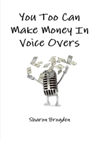 Cover for Sharon Brogden · You Too Can Make Money in Voice Overs (Bog) (2010)