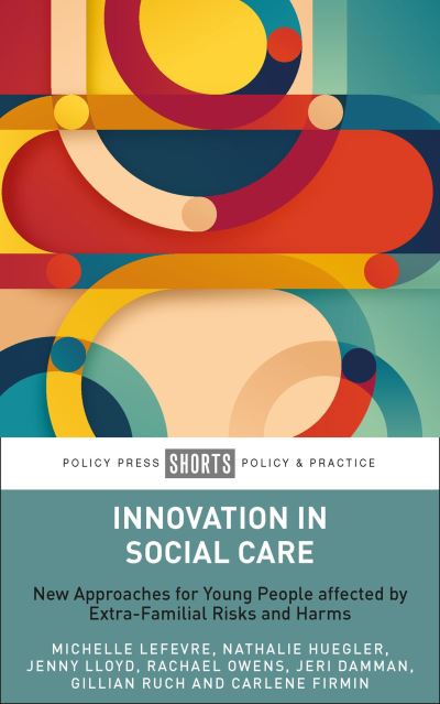 Cover for Lefevre, Michelle (University of Sussex) · Innovation in Social Care: New Approaches for Young People Affected by Extra-Familial Risks and Harms (Paperback Book) (2024)