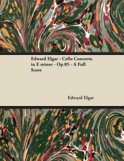 Edward Elgar - Cello Concerto in E Minor - Op.85 - a Full Score - Edward Elgar - Books - Masterson Press - 9781447441236 - January 26, 2012