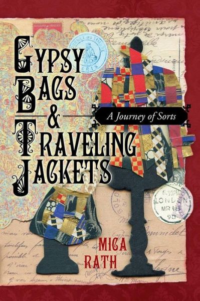 Gypsy Bags & Traveling Jackets: a Journey of Sorts - Mica Rath - Kirjat - WestBow Press - 9781449799236 - maanantai 1. heinäkuuta 2013