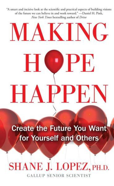 Making Hope Happen: Create the Future You Want for Yourself and Others - Shane J. Lopez - Libros - Atria Books - 9781451666236 - 22 de julio de 2014