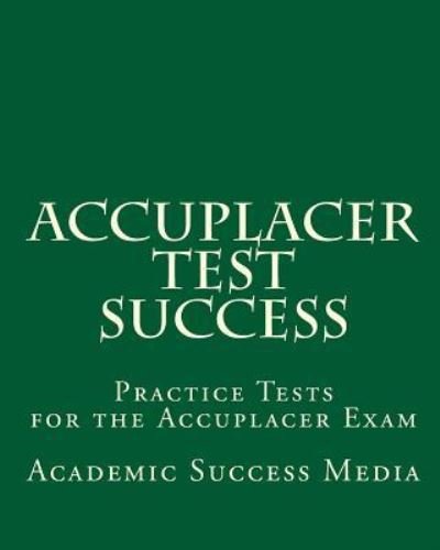 Cover for Academic Success Media · Accuplacer Test Success : Practice Tests for the Accuplacer Exam (Paperback Book) (2007)