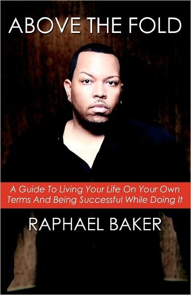 Cover for Raphael Baker · Above the Fold: a Guide to Living Your Life on Your Own Terms and Being Successful While Doing It (Paperback Book) (2011)