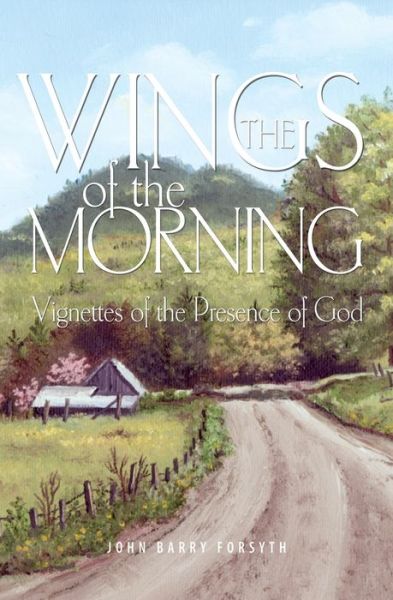 Cover for John Barry Forsyth · The Wings of the Morning: Vignettes of the Presence of God (Paperback Book) (2021)