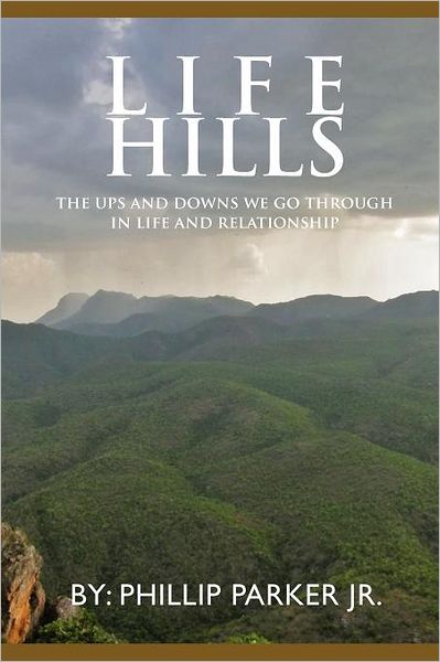 Cover for Phillip Parker Jr · Life Hills: the Ups and Downs We Go Through in Life and Relationship (Paperback Book) (2012)