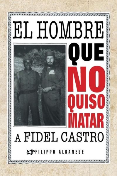 Cover for Filippo Albanese · El Hombre Que No Quiso Matar a Fidel Castro (Pocketbok) (2013)