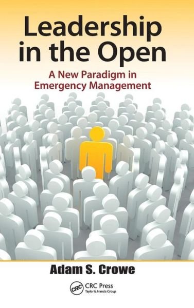 Cover for Crowe, Adam (Richmond, Virginia, USA) · Leadership in the Open: A New Paradigm in Emergency Management (Gebundenes Buch) (2013)
