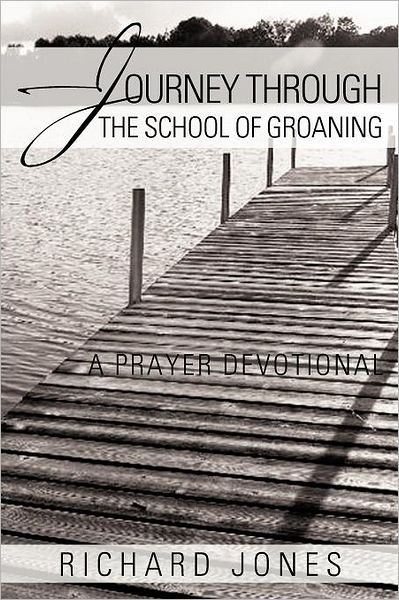 Cover for Richard Jones · Journey Through the School of Groaning: a Prayer Devotional (Pocketbok) (2011)