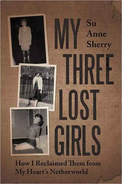 Cover for Su Anne Sherry · My Three Lost Girls: How I Reclaimed Them from My Heart's Netherworld (Paperback Book) (2012)