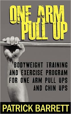 Cover for Patrick Barrett · One Arm Pull Up: Bodyweight Training and Exercise Program for One Arm Pull Ups and Chin Ups (Paperback Book) (2012)