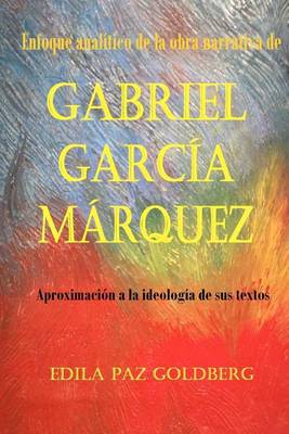 Cover for Edila Paz Goldberg Ph D · Gabriel Garcia Marquez: Enfoque Analitico De La Obra Narrativa Y Aproximacion a La Ideologia De Sus Textos (Paperback Book) (2012)