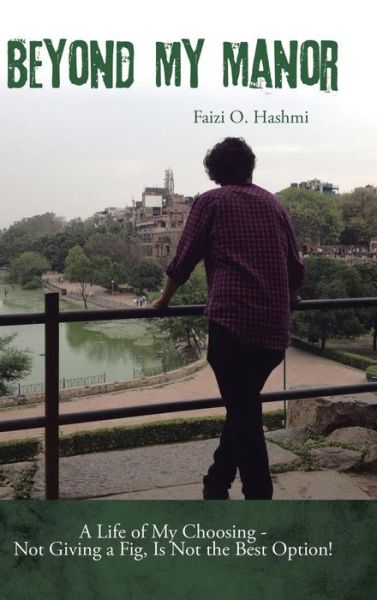 Cover for Faizi O Hashmi · Beyond My Manor: a Life of My Choosing - Not Giving a Fig, is Not the Best Option! (Hardcover Book) (2015)