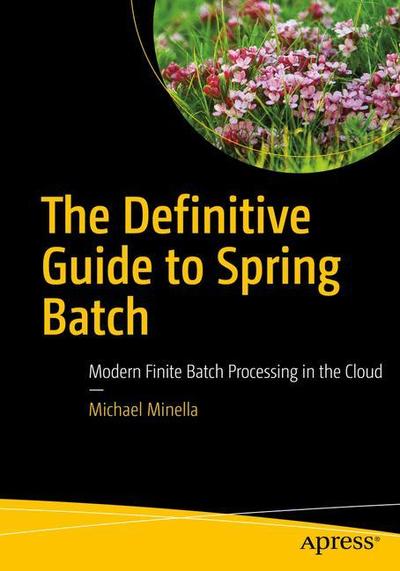 Cover for Michael T. Minella · The Definitive Guide to Spring Batch: Modern Finite Batch Processing in the Cloud (Paperback Book) [Second edition] (2019)