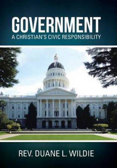 Cover for Rev Duane L Wildie · Government: a Christian's Civic Responsibility (Hardcover Book) (2014)