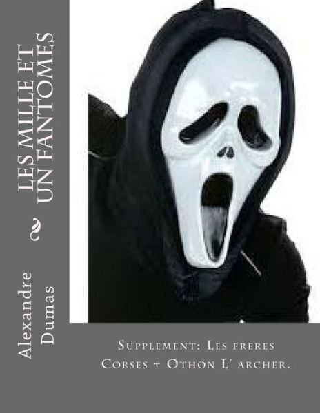 Cover for M Alexandre Dumas · Les Mille et Un Fantomes: Supplement: Les Freres Corses + Othon L' Archer. (Paperback Book) (2014)