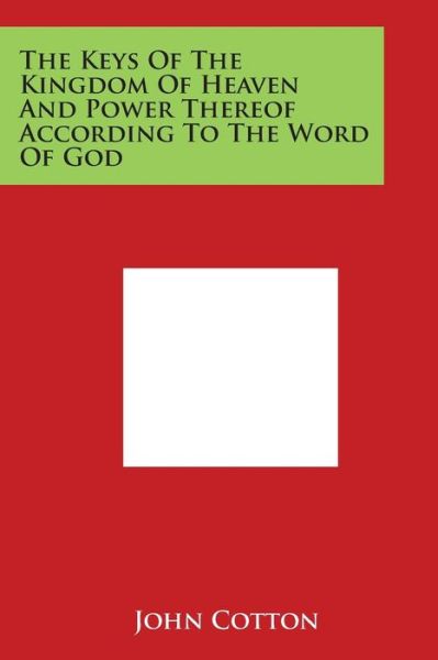 The Keys of the Kingdom of Heaven and Power Thereof According to the Word of God - John Cotton - Books - Literary Licensing, LLC - 9781497941236 - March 30, 2014