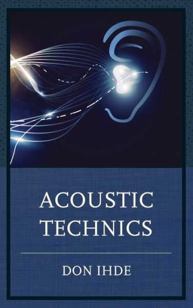 Cover for Don Ihde · Acoustic Technics - Postphenomenology and the Philosophy of Technology (Inbunden Bok) (2015)